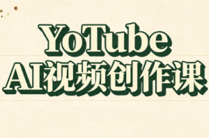 YouTube AI视频创作课-宝藏屋创业网