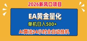 EA黄金量化，单机日入500+，AI大模型智能判断行情，24小时全自动挂机-宝藏屋创业网