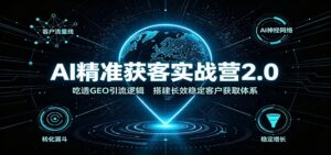 AI精准获客实战营2.0：吃透GEO引流逻辑，搭建长效稳定客户获取体系-宝藏屋创业网