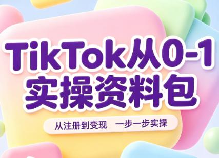 TikTok从0-1实操资料包：养号SOP+爆款公式+投流手册-宝藏屋创业网