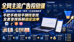 全网主流广告投放课，腾讯ADQ / 抖音 / 快手 / B 站实操教学，手把手教投手赚钱变现，全套变现拆解稳定出单-宝藏屋创业网