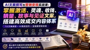 (20126期)AI文案撰写与营销变现实战课:掌握激活、灵魂、收钱、销量、故事与见证文案,搭建高效成交内容体系-宝藏屋创业网