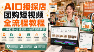 AI口播探店团购短视频全流程教程|IP打造+分镜成片一站式实操教学-宝藏屋创业网