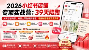 2026小红书店铺专项实战营:39天陪跑从开店选类目、商品上架到爆款笔记,零基础跑通运营全流程-宝藏屋创业网
