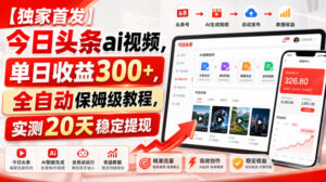 【独家首发】今日头条ai视频，单日收益300+，全自动保姆级教程，实测20天稳定提现【揭秘】-宝藏屋创业网