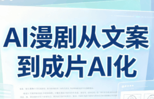 AI漫剧从文案到成片AI化-宝藏屋创业网