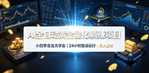 AI全自动黄金量化躺賺项目，小白学会当天学会，24小时自动运行，月入2W！【揭秘】-宝藏屋创业网