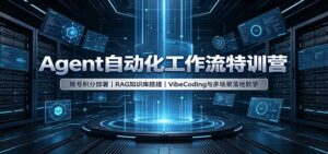 Agent自动化工作流特训营:账号积分部署,RAG知识库搭建,VibeCoding与多场景落地教学-宝藏屋创业网