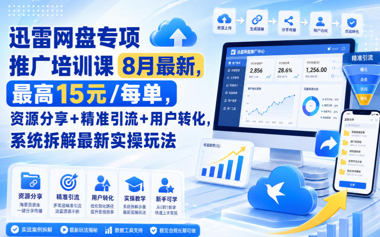 迅雷网盘专项推广培训课8月最新,最高15米/每单,资源分享+精准引流+用户转化,系统拆解最新实操玩法(更新0819) 迅雷网盘专项推广培训课8月最新,最高15米/每单,资源分享+精准引流+用户转化,系统拆解最新实操玩法(更新0819)
