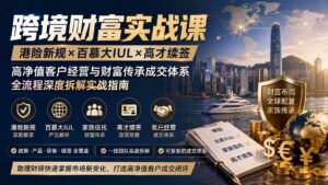 跨境财富实战课|港险新规×百慕大IUL×高才续签|高净值客户经营与财富传承成交体系全流程深度拆解实战指南-宝藏屋创业网