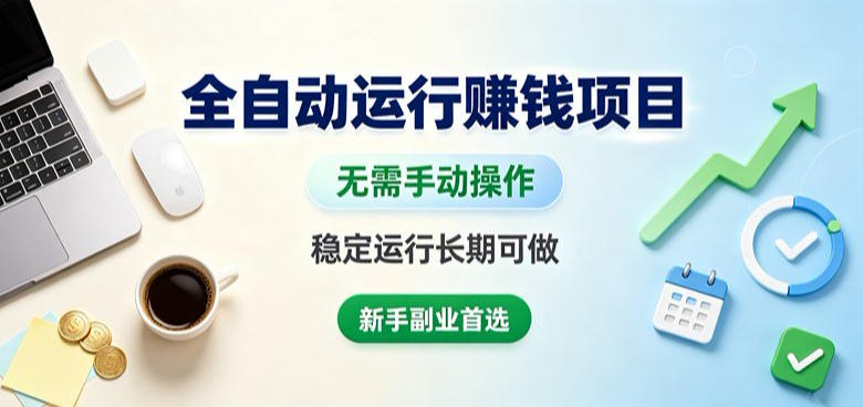 全自动运行賺钱项目，无需手动操作，稳定运行长期可做，新手副业首选【揭秘】-宝藏屋创业网