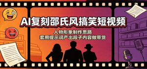 AI复刻邵氏风搞笑短视频：人物形象制作思路，套用提示词产出段子内容做带货-宝藏屋创业网