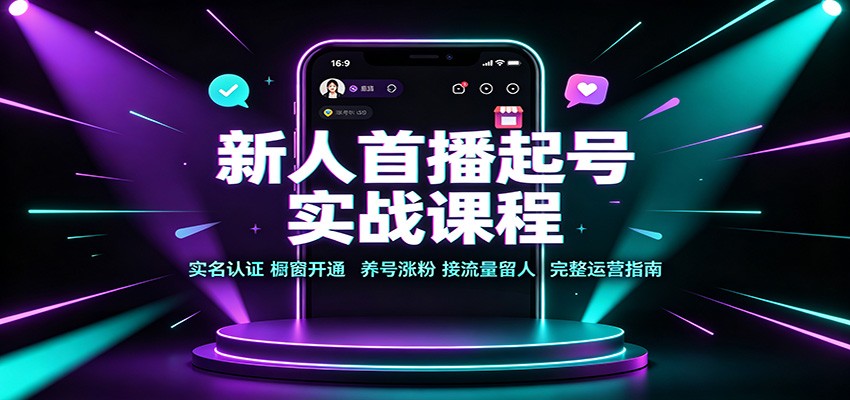 新人首播起号实战课程：实名认证橱窗开通，养号涨粉，接流量留人完整运营指南-宝藏屋创业网