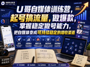 U哥自媒体训练营,起号搞流量,做爆款,掌握稳定做号能力,把自媒体变成可持续稳定的增收渠道-宝藏屋创业网