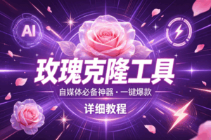 （19790期）玫瑰克隆工具，一键爆款ai，自媒体的必备神器，50多个功能，详细教程-宝藏屋创业网