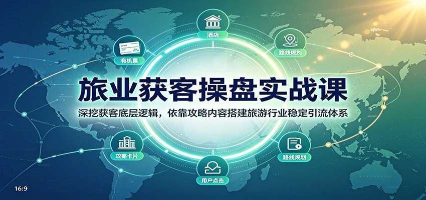 旅业获客操盘实战课：深挖获客底层逻辑，依靠攻略内容搭建旅游行业稳定引流体系-宝藏屋创业网