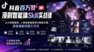 (20172期)抖音百万赞漫剧智能体Skill实战课:从小说转剧本、人物场景提取到AI智能分镜,搭建漫剧完整工作流-宝藏屋创业网