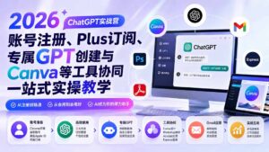 2026 ChatGPT实战营;账号注册、Plus订阅、专属GPT创建与Canva等工具协同一站式实操教学-宝藏屋创业网