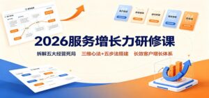 2026服务增长力研修课:拆解五大经营死局,三维心法+五步法搭建长效客户增长体系-宝藏屋创业网