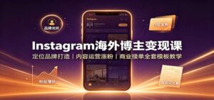 Instagram海外博主变现课:定位品牌打造,内容运营涨粉,商业接单全套模板教学-宝藏屋创业网