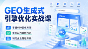 GEO生成式引擎优化实战课,掌握GEO优化方法,提升AI内容创作力,制定企业落地方案-宝藏屋创业网