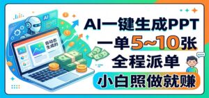 AI一键生成PPT，一单5~10张，全程派单，小白照做就赚-宝藏屋创业网