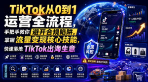 TikTok从0到1运营全流程,手把手教你避开合规陷阱,掌握流量变现核心技能,快速落地TikTok出海生意(更新8月)-宝藏屋创业网