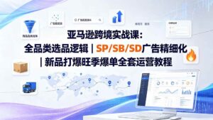 (20160期)亚马逊跨境实战课-更新8月:全品类选品逻辑|SP/SB/SD广告精细化|新品打爆旺季爆单全套运营教程-宝藏屋创业网