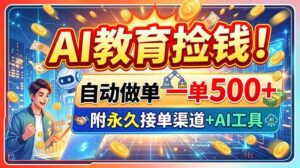 （20088期）AI教育捡钱！自动做单一单500+，附永久接单渠道+AI工具-宝藏屋创业网