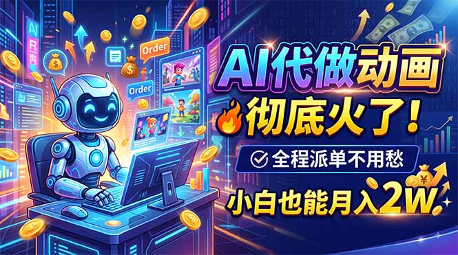 AI代做动画，彻底火了！全程派单不用愁，小白也能月入2W-宝藏屋创业网