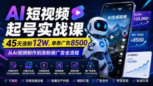 (20085期)AI短视频起号实战课:45天涨粉12W,单条广告8500,从AI视频制作到涨粉接广告全流程-宝藏屋创业网