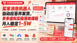 买家消息机器人自动应答并发货,多多虚拟实操落地课程月入稳定1-5W【揭秘】-宝藏屋创业网