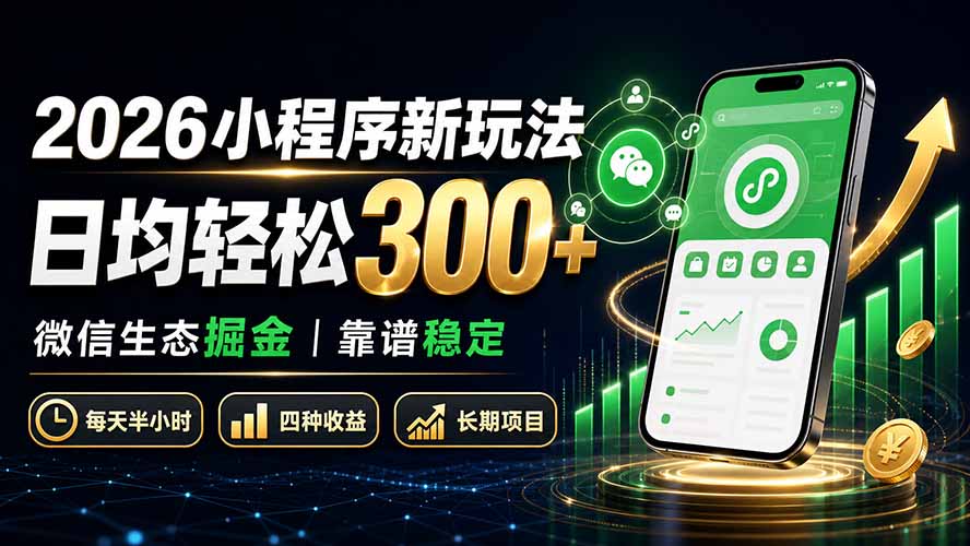 2026小程序新玩法：日均轻松300+ 微信生态掘金靠谱稳定-宝藏屋创业网