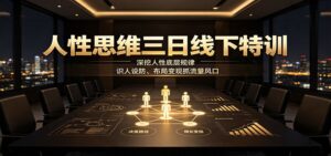 人性思维三日线下特训:深挖人性底层规律,识人设防、布局变现抓流量风口-宝藏屋创业网