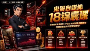 鬼哥自媒体18锦囊课|实体商家全套体系|IP 定位-私域矩阵-招商裂变|同城获客起号完整实操教学-宝藏屋创业网