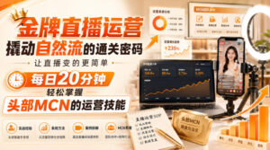 金牌直播运营撬动自然流的通关密码,让直播变的更简单,每日20分钟,轻松掌握头部MCN的运营技能-宝藏屋创业网