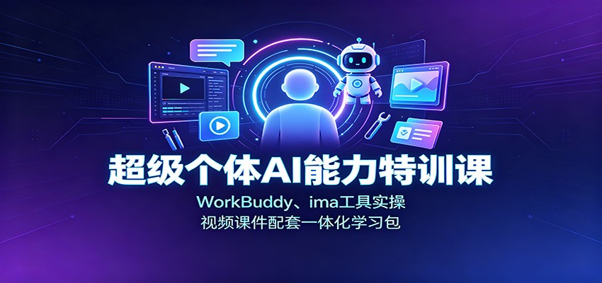 超级个体AI能力特训课：WorkBuddy、ima工具实操，视频课件配套一体化学习包-宝藏屋创业网