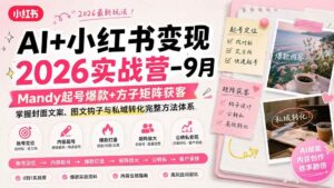 (20237期)AI+小红书变现2026实战营-9月:Mandy起号爆款+方子矩阵获客,掌握封面文案、图文钩子与私域转化完整方法体系-宝藏屋创业网
