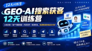 (20544期)GEO-AI搜索获客12天训练营|AI知识库+客户问题挖掘+内容创作+收录优化,跑通精准获客成交闭环-宝藏屋创业网