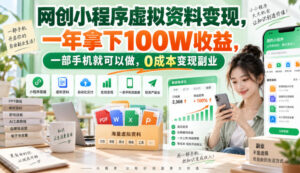 网创小程序虚拟资料变现,一年拿下100W收益,一部手机就可以做,0成本变现副业!【揭秘】-宝藏屋创业网