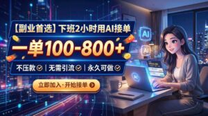（20243期）下班2小时用AI接单，一单100-800+，不压款，无需引流，永久可做-宝藏屋创业网