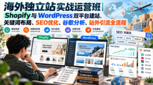 海外独立站实战运营班|Shopify与WordPress双平台建站、关键词布局、SEO优化、谷歌分析、站外引流全流程-宝藏屋创业网