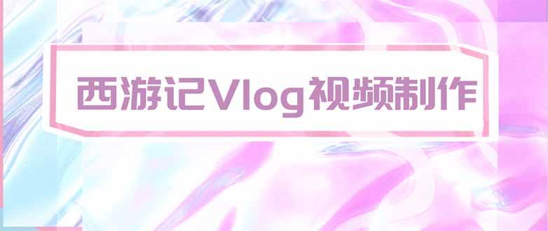 （20292期）手把手教大家用AI做西游记vlog，手把手教学，希望对大家有帮助-宝藏屋创业网