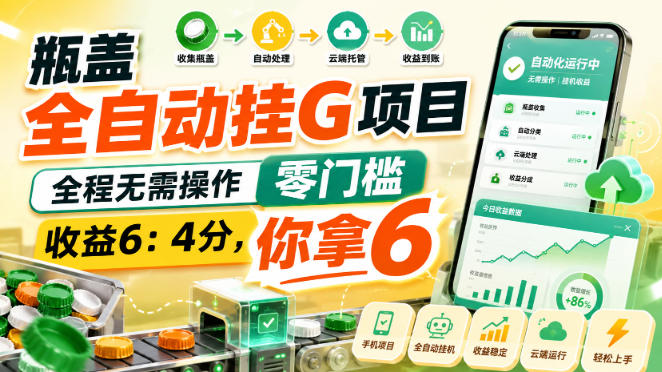 瓶盖全自动挂G项目，全程无需操作，零门槛，收益6：4分，你拿6【揭秘】-宝藏屋创业网