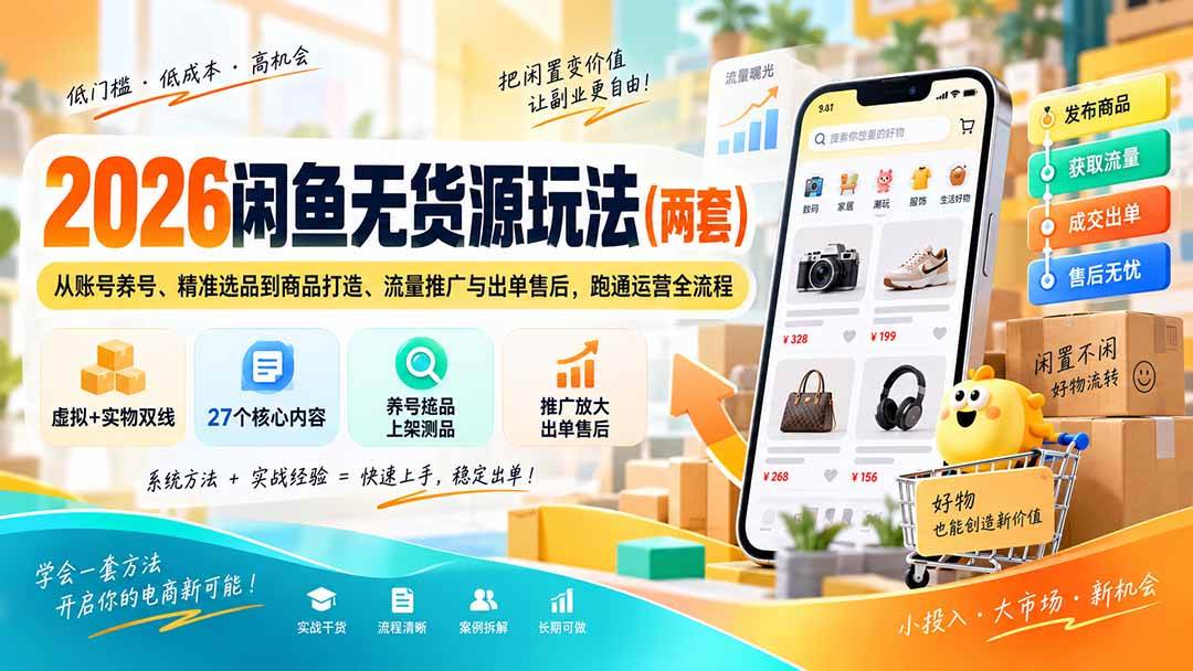 (20426期)2026闲鱼无货源玩法(两套):从账号养号、精准选品到商品打造、流量推广与出单售后,跑通运营全流程 (20426期)2026闲鱼无货源玩法(两套):从账号养号、精准选品到商品打造、流量推广与出单售后,跑通运营全流程