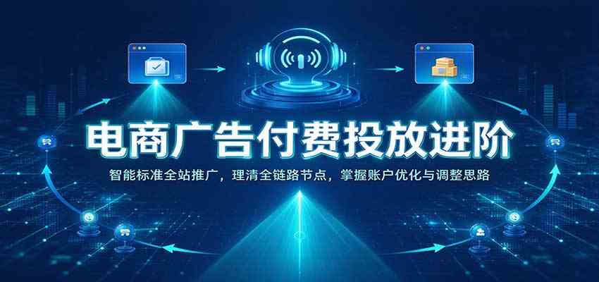 电商广告付费投放进阶：智能标准全站推广，理清全链路节点，掌握账户优化与调整思路-宝藏屋创业网