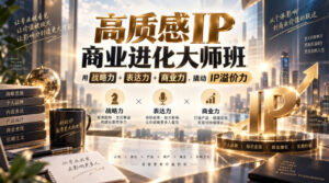 高质感IP商业进化大师班,用战略力+表达力+商业力,撬动IP溢价力-宝藏屋创业网