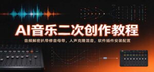 AI音乐二次创作教程：音频解密扒带修音母带，人声克隆混音，软件插件安装配置-宝藏屋创业网