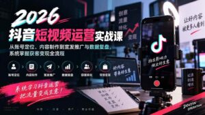 （20406期）2026抖音短视频运营实战课：从账号定位、内容制作到宣发推广与数据复盘，系统掌握获客变现全流程-宝藏屋创业网