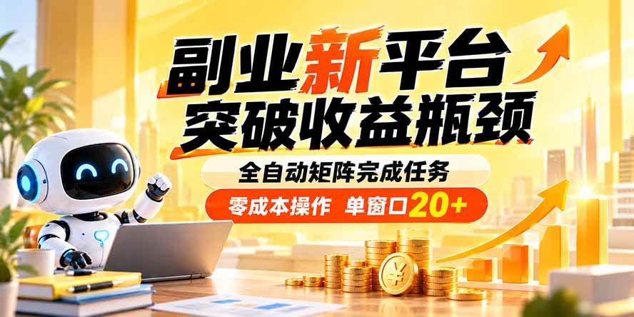 （20452期）副业新平台，突破收益瓶颈 全自动矩阵完成任务 零成本操作，单窗口20+-宝藏屋创业网